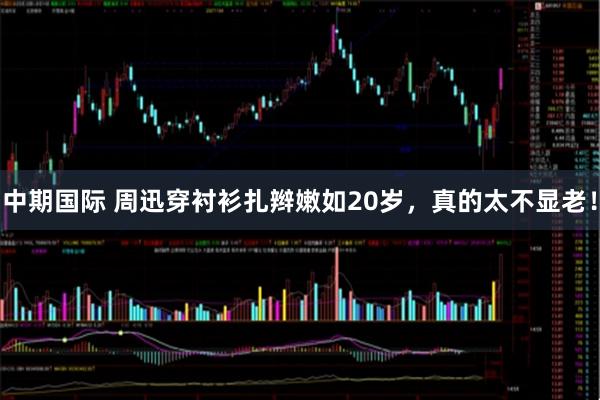 中期国际 周迅穿衬衫扎辫嫩如20岁，真的太不显老！