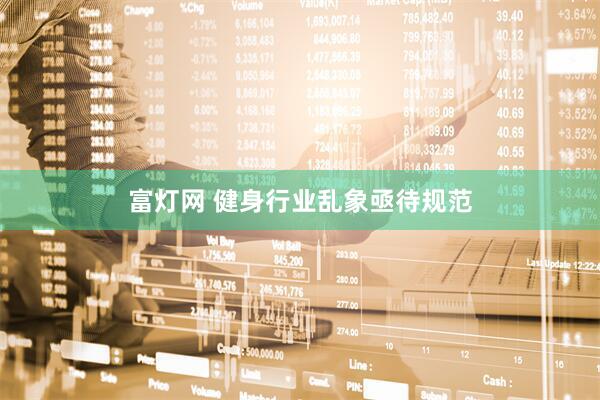 富灯网 健身行业乱象亟待规范