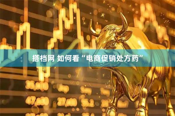 搭档网 如何看“电商促销处方药”